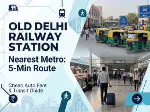 Old Delhi Railway Station Nearest Metro: 5-Min Route & Cheap auto fare Guide